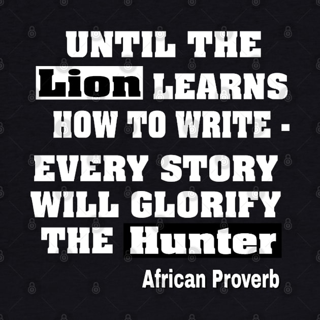 Until The Lion Learns How To Write The Story Will Always Glorify The Hunter - African Proverb - Back by SubversiveWare